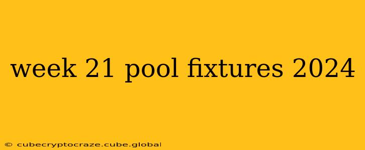 week 21 pool fixtures 2024