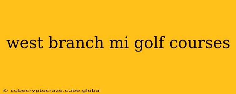west branch mi golf courses