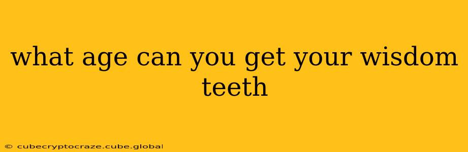 what age can you get your wisdom teeth