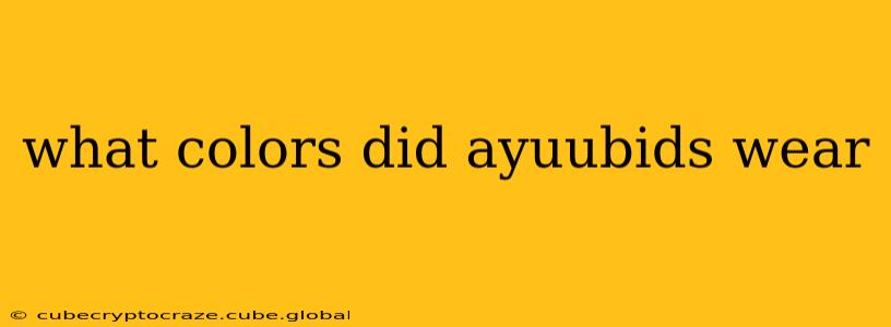 what colors did ayuubids wear