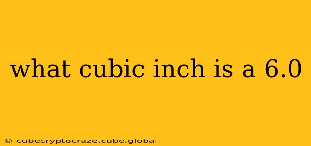 what cubic inch is a 6.0