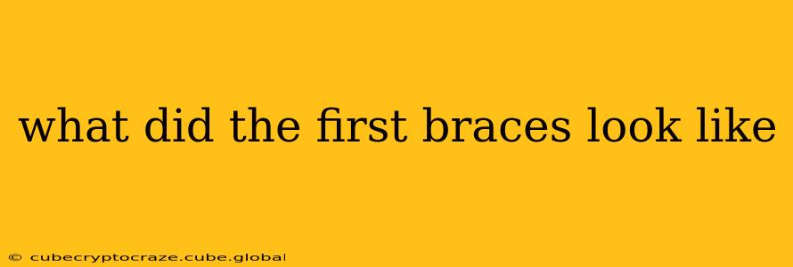 what did the first braces look like