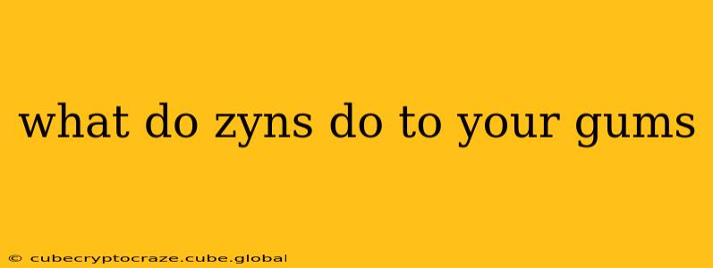 what do zyns do to your gums