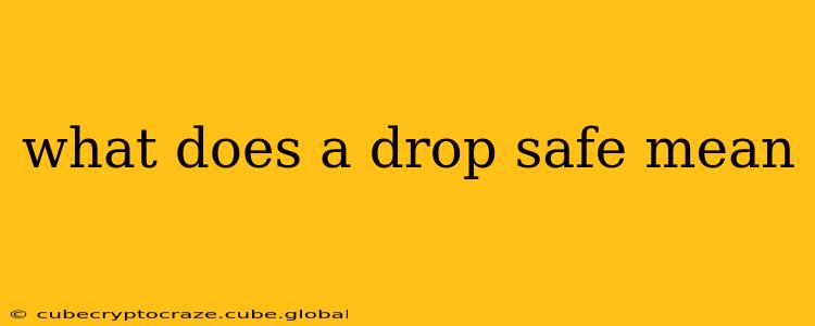 what does a drop safe mean