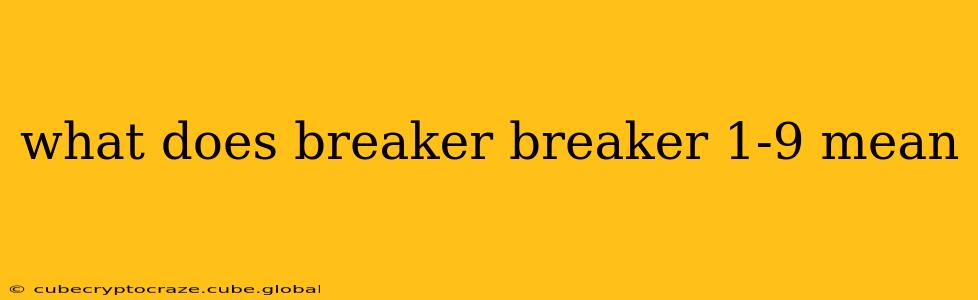 what does breaker breaker 1-9 mean