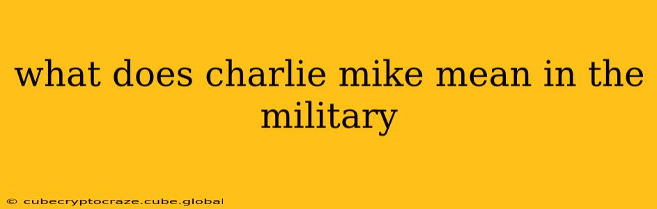 what does charlie mike mean in the military