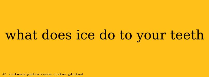 what does ice do to your teeth