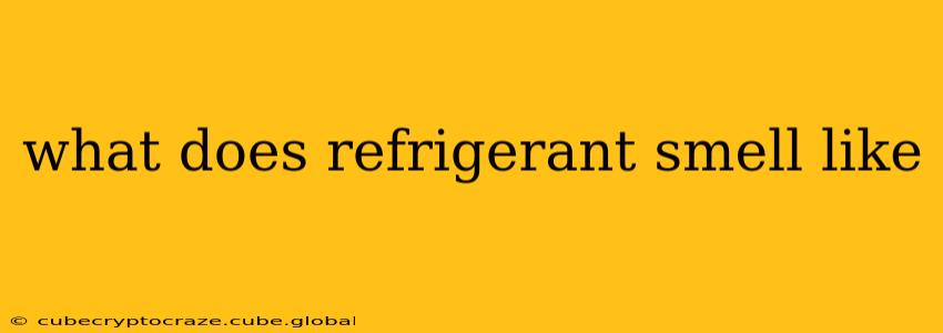 what does refrigerant smell like