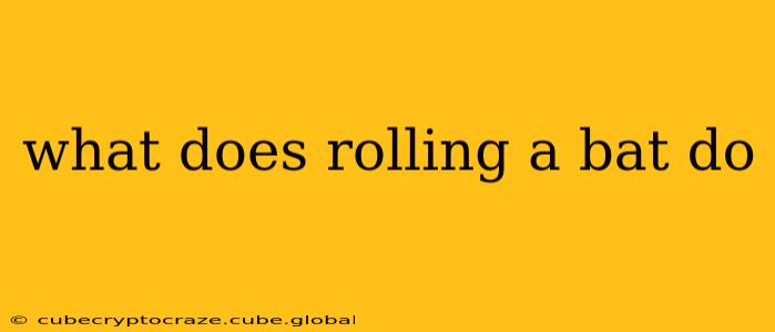 what does rolling a bat do