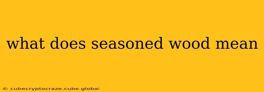 what does seasoned wood mean