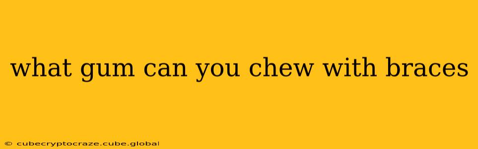 what gum can you chew with braces