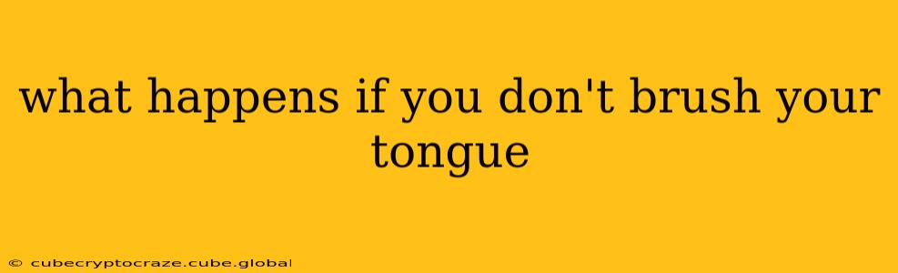 what happens if you don't brush your tongue