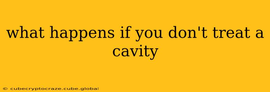 what happens if you don't treat a cavity