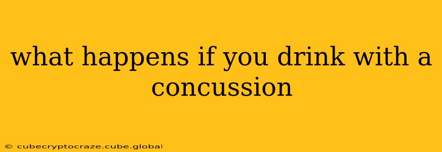 what happens if you drink with a concussion