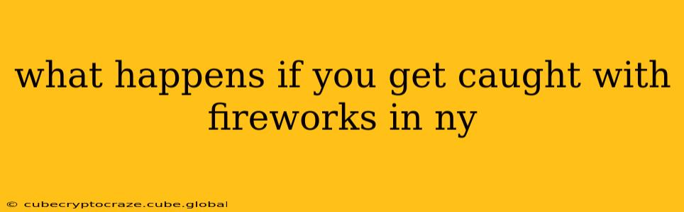 what happens if you get caught with fireworks in ny