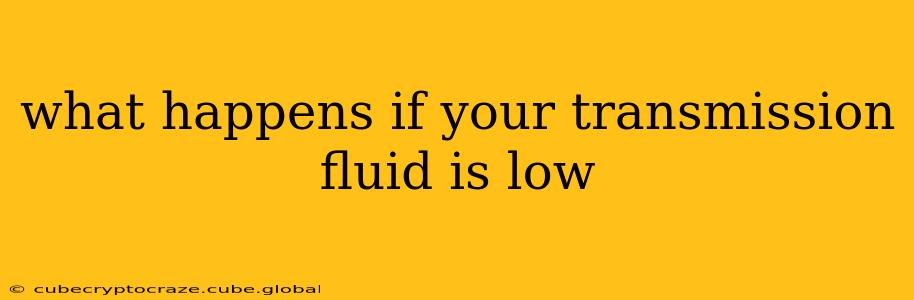 what happens if your transmission fluid is low