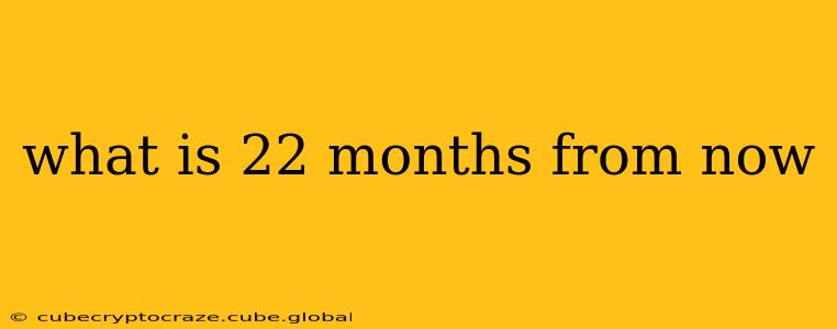 what is 22 months from now