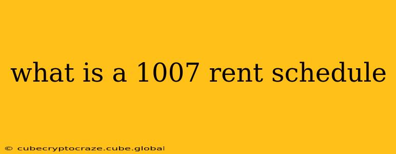 what is a 1007 rent schedule