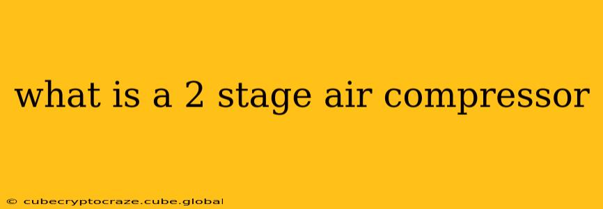 what is a 2 stage air compressor