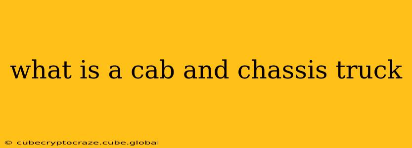what is a cab and chassis truck