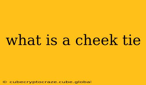 what is a cheek tie