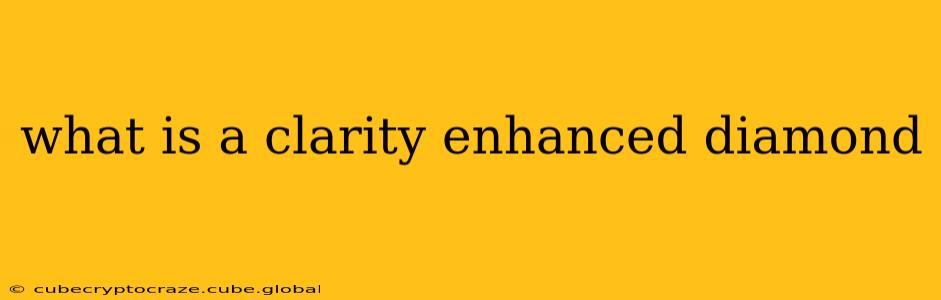 what is a clarity enhanced diamond