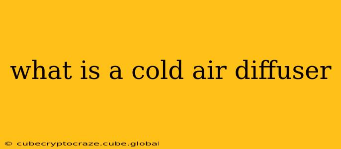 what is a cold air diffuser