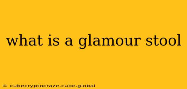what is a glamour stool