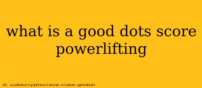 what is a good dots score powerlifting