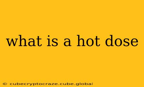 what is a hot dose
