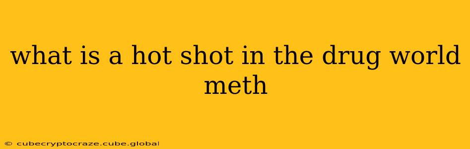 what is a hot shot in the drug world meth