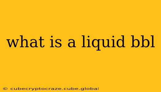 what is a liquid bbl