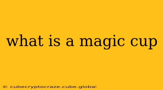 what is a magic cup