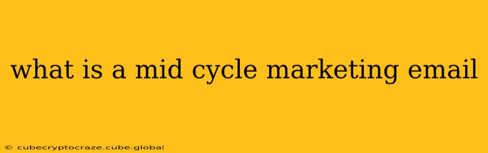 what is a mid cycle marketing email