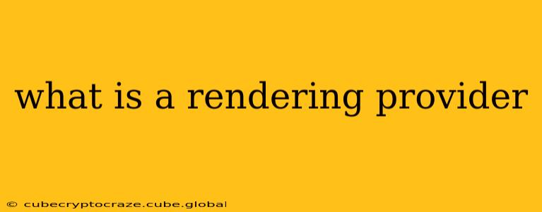 what is a rendering provider
