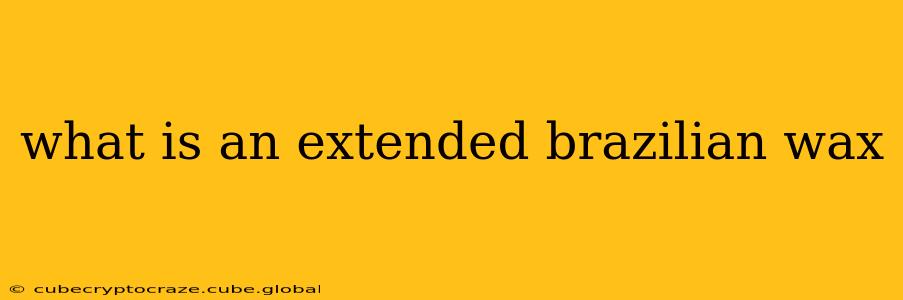 what is an extended brazilian wax