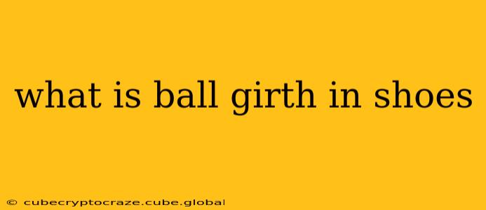 what is ball girth in shoes