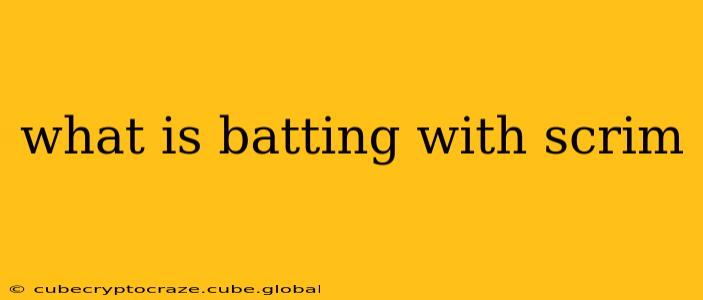 what is batting with scrim