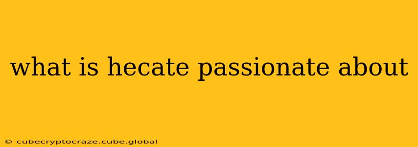 what is hecate passionate about