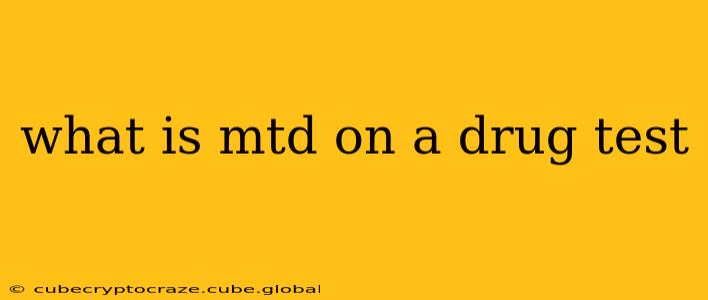 what is mtd on a drug test