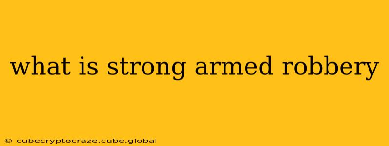 what is strong armed robbery