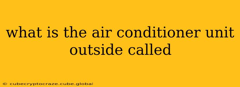 what is the air conditioner unit outside called
