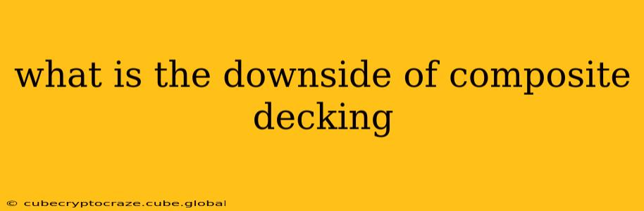 what is the downside of composite decking