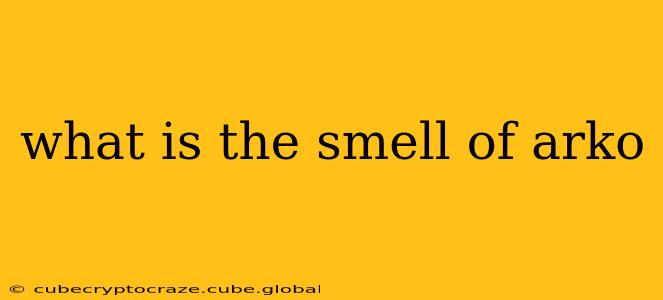 what is the smell of arko