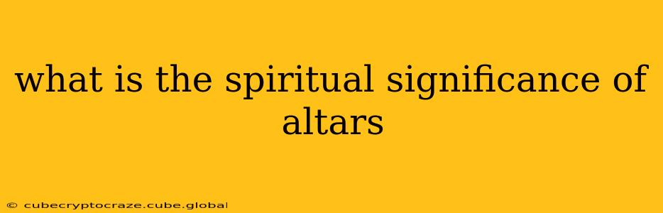 what is the spiritual significance of altars