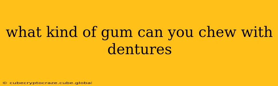 what kind of gum can you chew with dentures