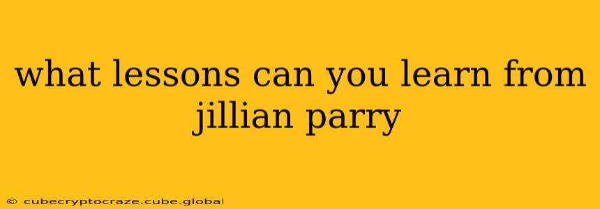 what lessons can you learn from jillian parry