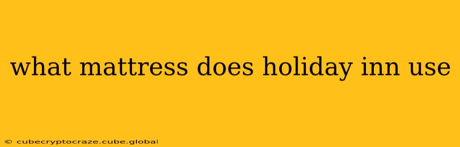 what mattress does holiday inn use