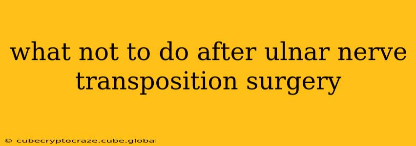 what not to do after ulnar nerve transposition surgery