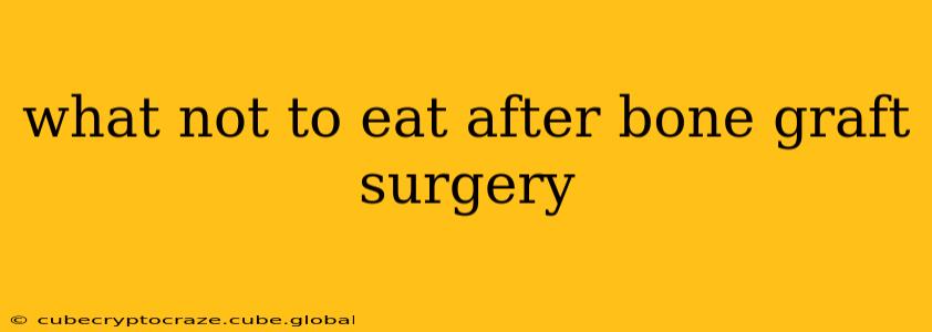 what not to eat after bone graft surgery